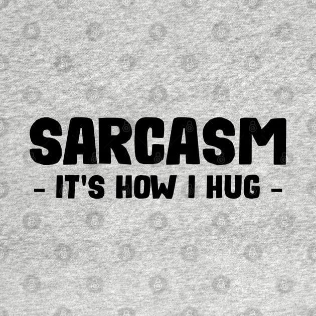 Sarcasm - It's How I Hug by thriftjd